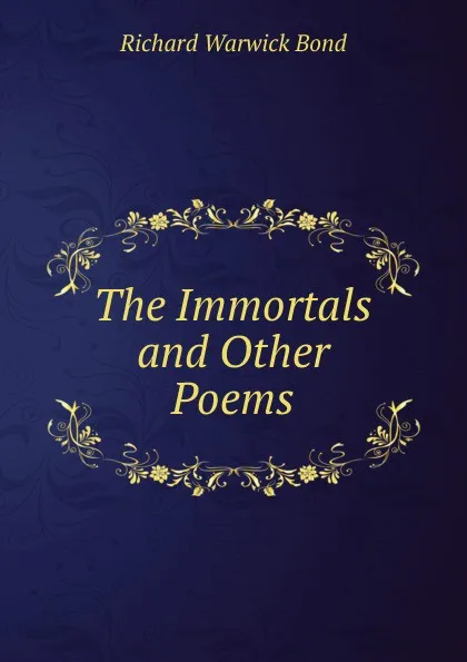 Обложка книги The Immortals and Other Poems, Richard Warwick Bond