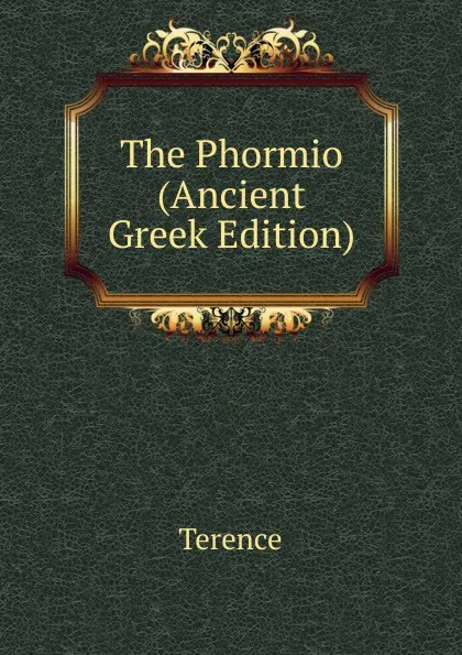 Обложка книги The Phormio (Ancient Greek Edition), Terence