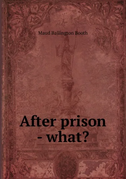 Обложка книги After prison - what., Maud Ballington Booth