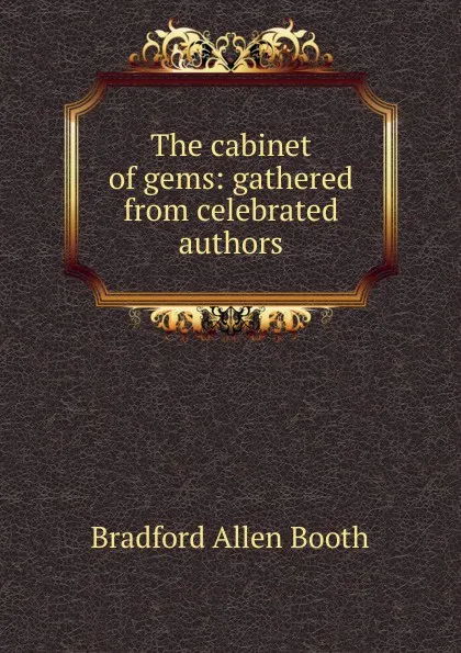 Обложка книги The cabinet of gems: gathered from celebrated authors, Bradford Allen Booth