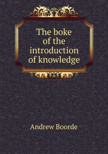 Обложка книги The boke of the introduction of knowledge, Andrew Boorde