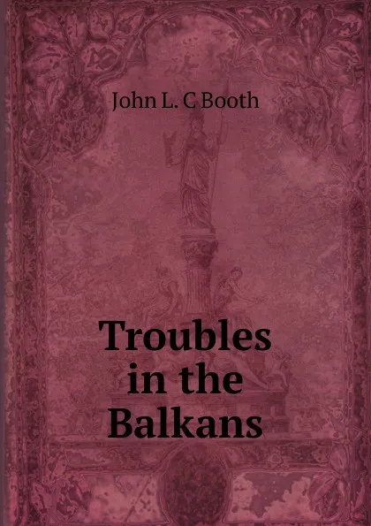 Обложка книги Troubles in the Balkans, John L. C Booth