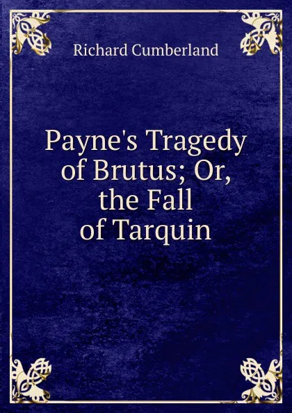 Обложка книги Payne.s Tragedy of Brutus; Or, the Fall of Tarquin, Cumberland Richard
