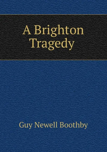 Обложка книги A Brighton Tragedy ., Guy Newell Boothby