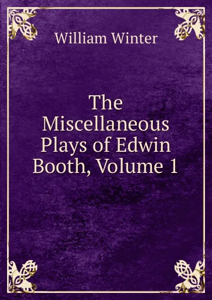 Обложка книги The Miscellaneous Plays of Edwin Booth, Volume 1, William Winter