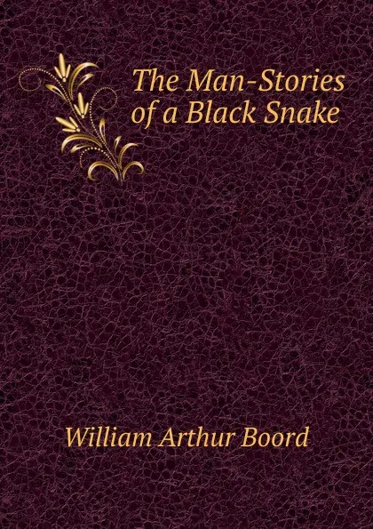 Обложка книги The Man-Stories of a Black Snake, William Arthur Boord