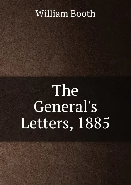 Обложка книги The General.s Letters, 1885, William Booth