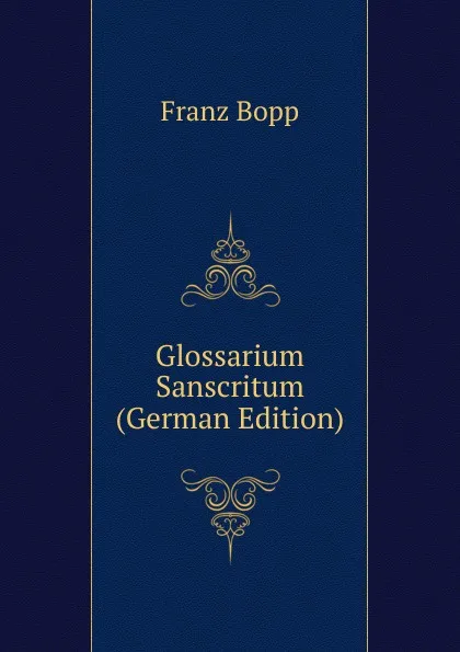 Обложка книги Glossarium Sanscritum (German Edition), Franz Bopp