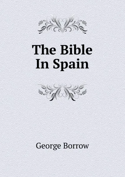 Обложка книги The Bible In Spain, George Borrow