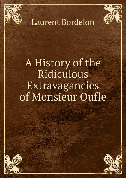 Обложка книги A History of the Ridiculous Extravagancies of Monsieur Oufle, Laurent Bordelon