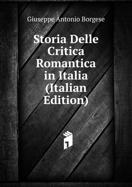 Обложка книги Storia Delle Critica Romantica in Italia (Italian Edition), Giuseppe Antonio Borgese