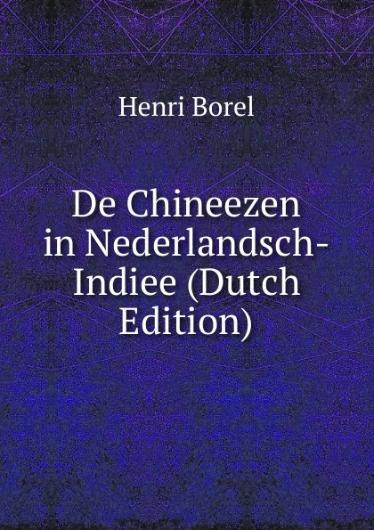 Обложка книги De Chineezen in Nederlandsch-Indiee (Dutch Edition), Henri Borel