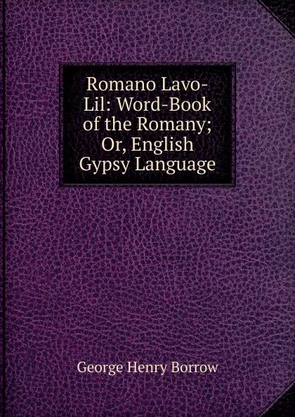 Обложка книги Romano Lavo-Lil: Word-Book of the Romany; Or, English Gypsy Language, George Henry Borrow