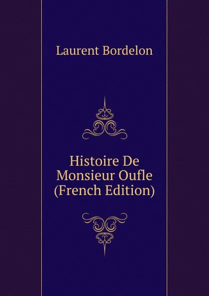 Обложка книги Histoire De Monsieur Oufle (French Edition), Laurent Bordelon