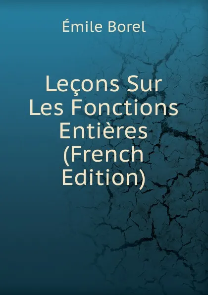 Обложка книги Lecons Sur Les Fonctions Entieres (French Edition), Emile Borel