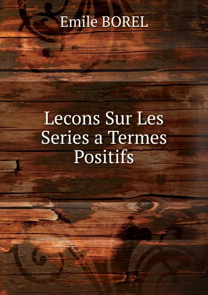 Обложка книги Lecons Sur Les Series a Termes Positifs, Emile Borel