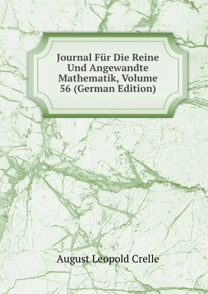 Обложка книги Journal Fur Die Reine Und Angewandte Mathematik, Volume 56 (German Edition), August Leopold Crelle