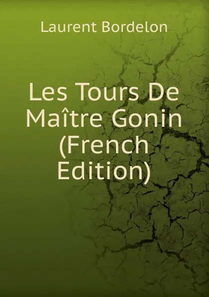 Обложка книги Les Tours De Maitre Gonin (French Edition), Laurent Bordelon