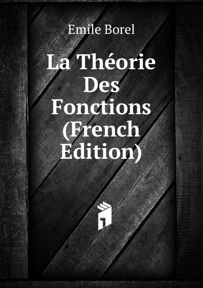 Обложка книги La Theorie Des Fonctions (French Edition), Emile Borel