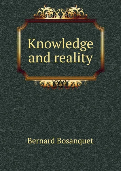 Обложка книги Knowledge and reality, Bernard Bosanquet