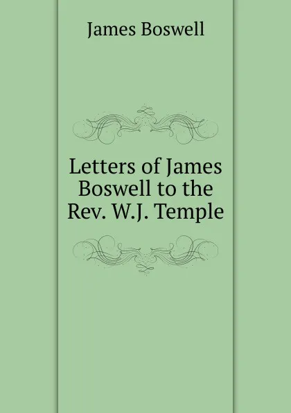 Обложка книги Letters of James Boswell to the Rev. W.J. Temple, James Boswell