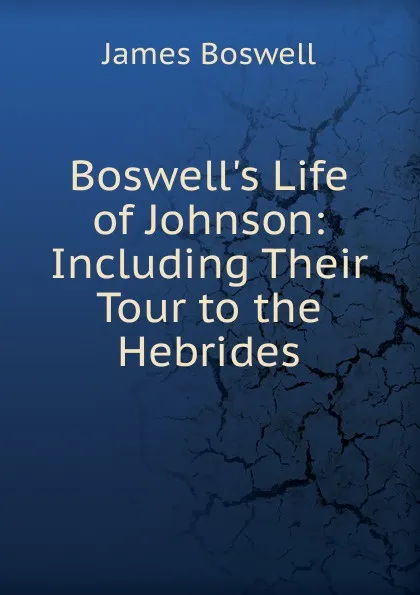 Обложка книги Boswell.s Life of Johnson: Including Their Tour to the Hebrides, James Boswell