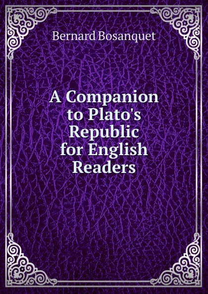 Обложка книги A Companion to Plato.s Republic for English Readers, Bernard Bosanquet