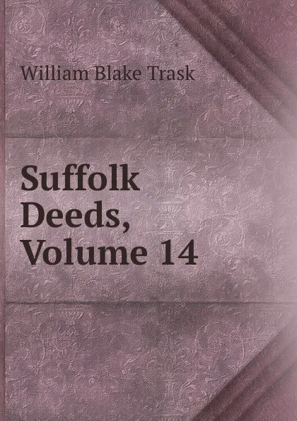 Обложка книги Suffolk Deeds, Volume 14, William Blake Trask
