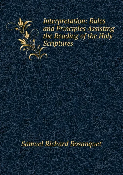 Обложка книги Interpretation: Rules and Principles Assisting the Reading of the Holy Scriptures, Samuel Richard Bosanquet