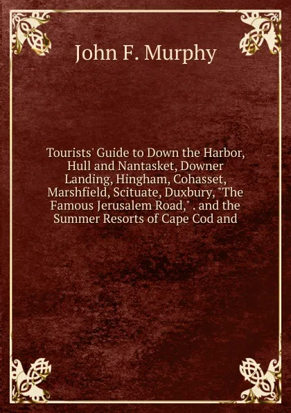 Обложка книги Tourists. Guide to Down the Harbor, Hull and Nantasket, Downer Landing, Hingham, Cohasset, Marshfield, Scituate, Duxbury, 