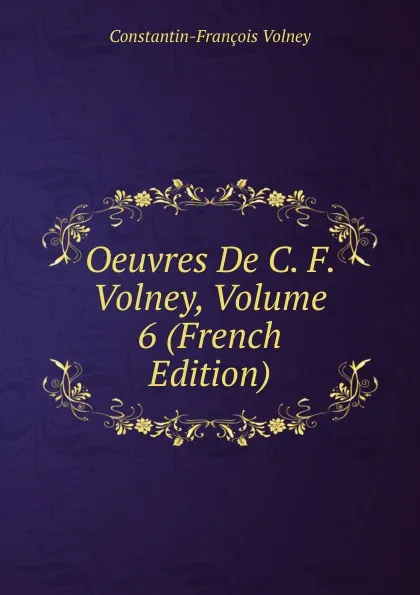 Обложка книги Oeuvres De C. F. Volney, Volume 6 (French Edition), Constantin-François Volney