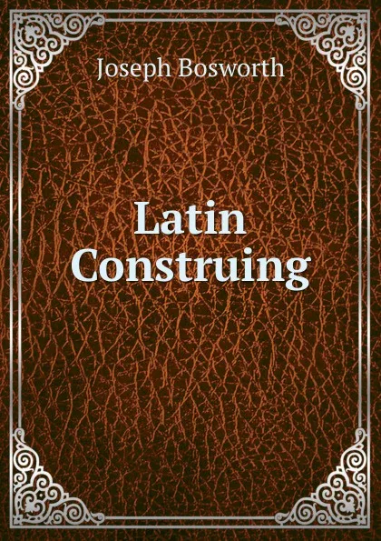 Обложка книги Latin Construing, Joseph Bosworth