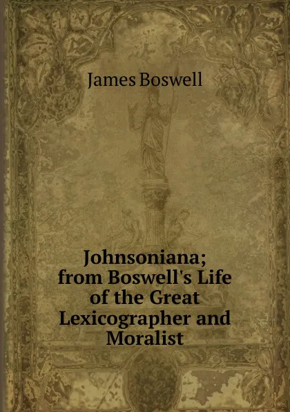 Обложка книги Johnsoniana; from Boswell.s Life of the Great Lexicographer and Moralist, James Boswell