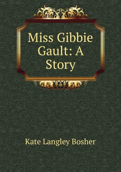 Обложка книги Miss Gibbie Gault: A Story, Kate Langley Bosher