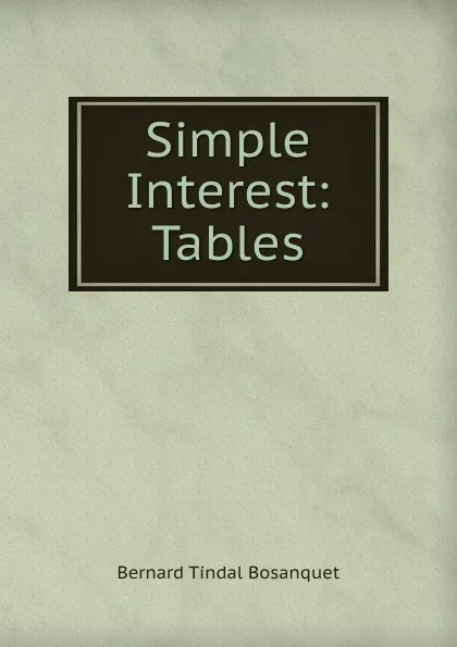 Обложка книги Simple Interest: Tables, Bernard Tindal Bosanquet