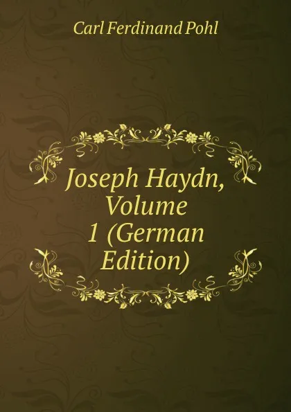 Обложка книги Joseph Haydn, Volume 1 (German Edition), Carl Ferdinand Pohl