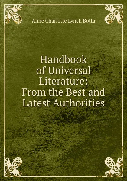 Обложка книги Handbook of Universal Literature: From the Best and Latest Authorities, Anne Charlotte Lynch Botta