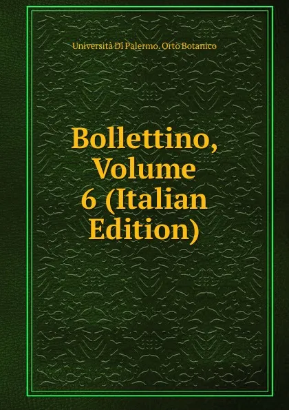 Обложка книги Bollettino, Volume 6 (Italian Edition), Università Di Palermo. Orto Botanico