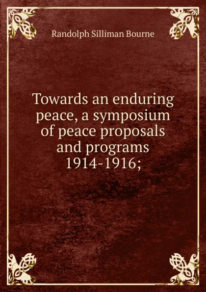 Обложка книги Towards an enduring peace, a symposium of peace proposals and programs 1914-1916;, Randolph Silliman Bourne