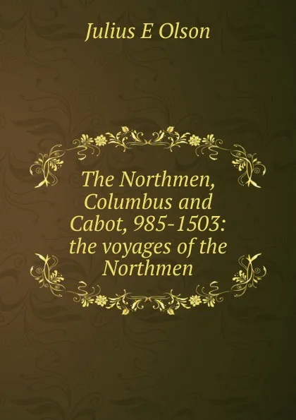 Обложка книги The Northmen, Columbus and Cabot, 985-1503: the voyages of the Northmen, Julius E Olson