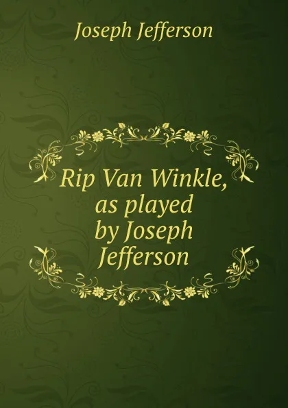 Обложка книги Rip Van Winkle, as played by Joseph Jefferson, Joseph Jefferson