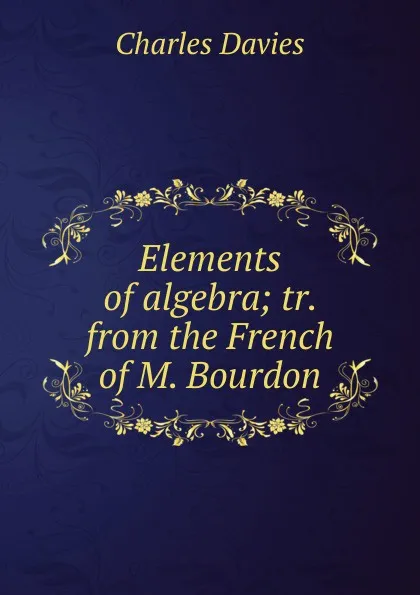 Обложка книги Elements of algebra; tr. from the French of M. Bourdon, Davies Charles