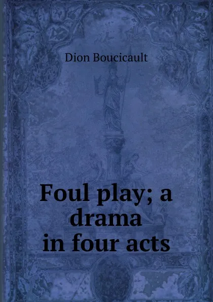 Обложка книги Foul play; a drama in four acts, Dion Boucicault