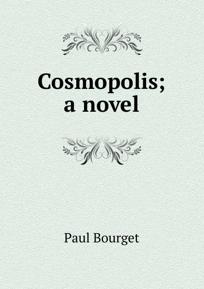 Обложка книги Cosmopolis; a novel, Bourget Paul