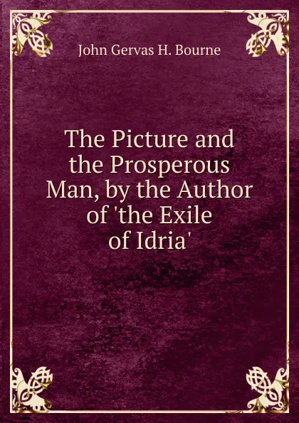 Обложка книги The Picture and the Prosperous Man, by the Author of .the Exile of Idria.., John Gervas H. Bourne