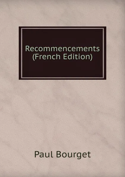 Обложка книги Recommencements (French Edition), Bourget Paul