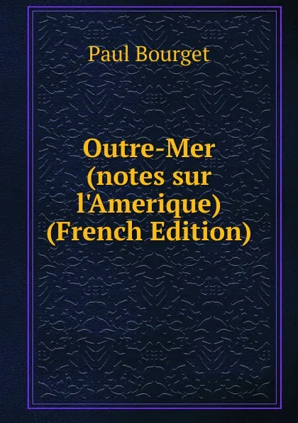 Обложка книги Outre-Mer (notes sur l.Amerique) (French Edition), Bourget Paul