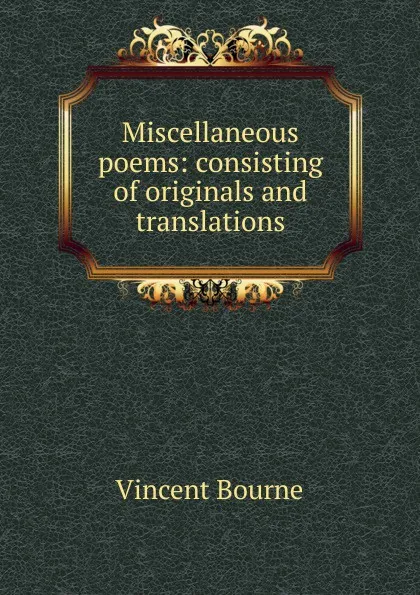 Обложка книги Miscellaneous poems: consisting of originals and translations., Vincent Bourne