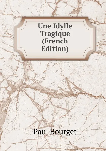 Обложка книги Une Idylle Tragique (French Edition), Bourget Paul