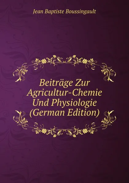 Обложка книги Beitrage Zur Agricultur-Chemie Und Physiologie (German Edition), Jean Baptiste Boussingault